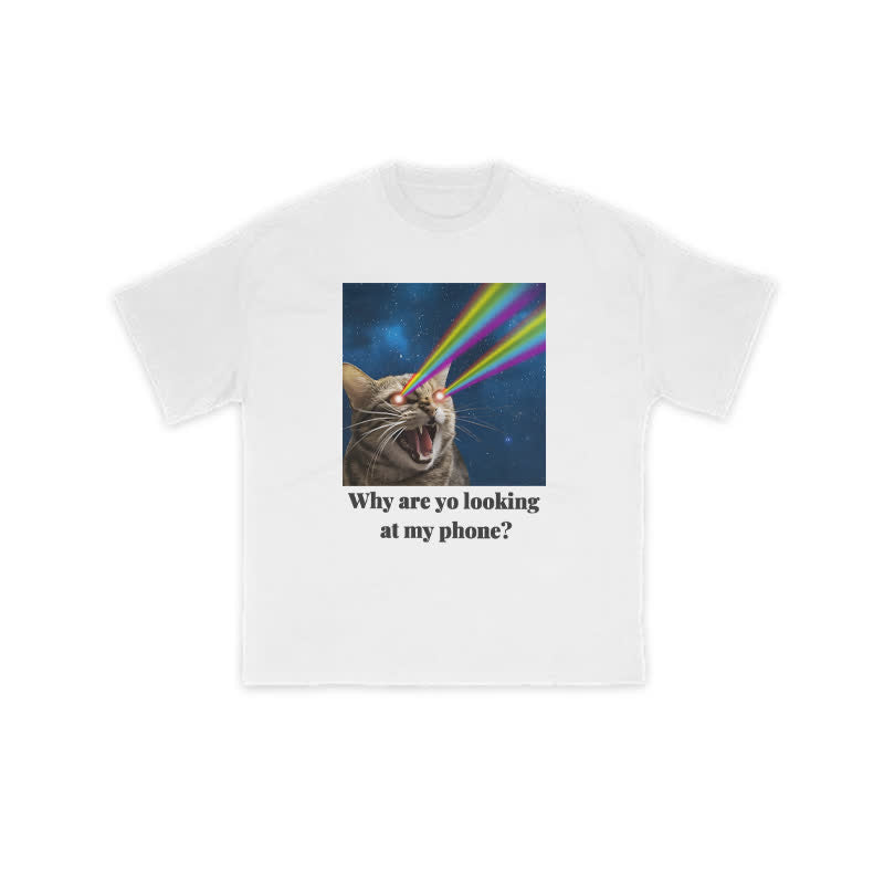 Unisex Why Are Yo Looking At My Phone Print T-shirt