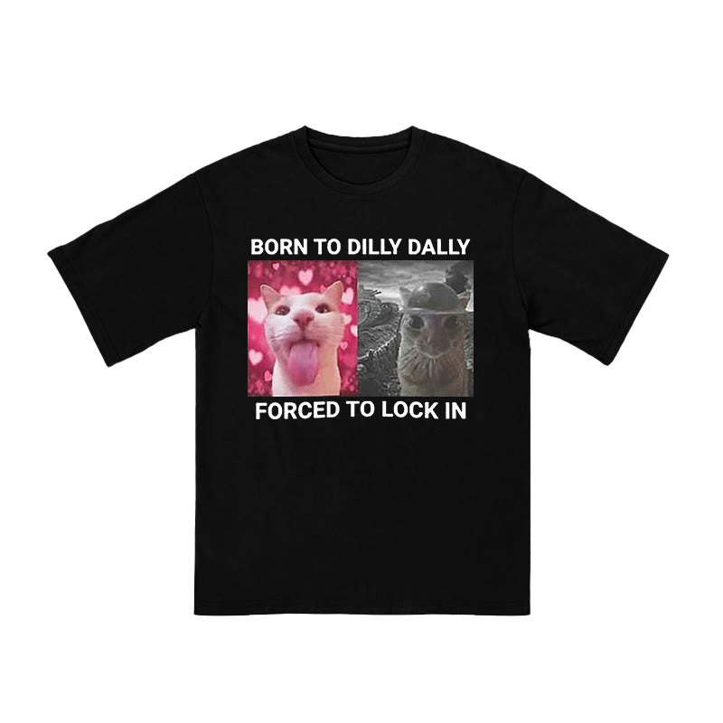 Unisex Born To Dilly Dally Forced To Lock In Print T-shirt
